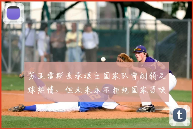 苏亚雷斯亲承退出国家队曾削弱足球热情，但未来永不拒绝国家召唤，展望2026之路