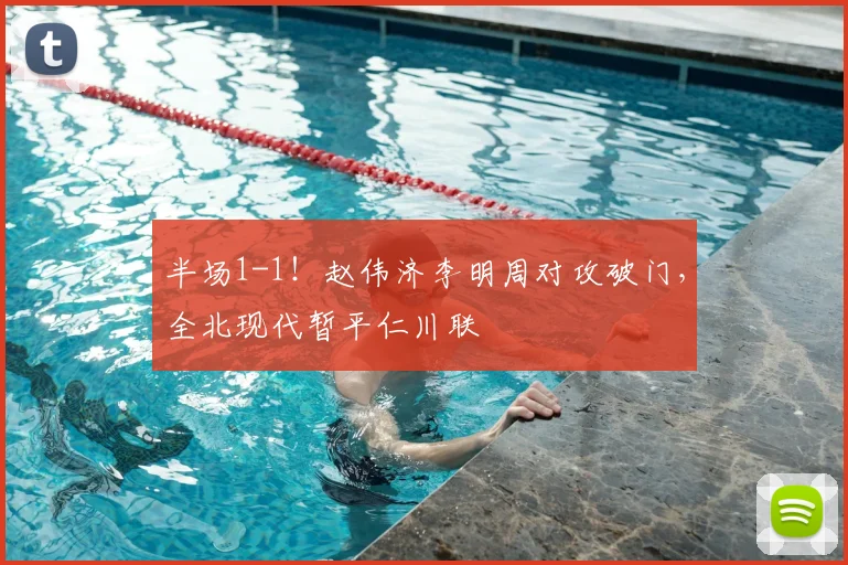 半场1-1！赵伟济李明周对攻破门，全北现代暂平仁川联