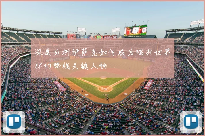 深度分析伊萨克如何成为瑞典世界杯的锋线关键人物